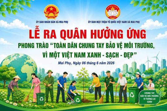 UBND xã Mai Phụ phối hợp với Ủy ban MTTQ Việt Nam xã triển khai phong trào thi đua “Toàn dân chung tay bảo vệ môi trường vì một Việt Nam xanh - sạch - đẹp” trên địa bàn xã.